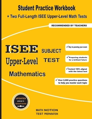 ISEE Upper-Level Subject Test Mathematics: Student Practice Workbook + Two Full-Length ISEE Upper-Level Math Tests by Math Notion