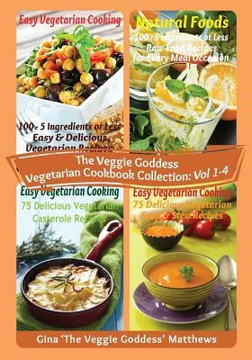 The Veggie Goddess Vegetarian Cookbook Collection: Volumes 1 - 4: Vegetables and Vegetarian - Quick and Easy - Reference by Matthews, Gina 'The Veggie Goddess'