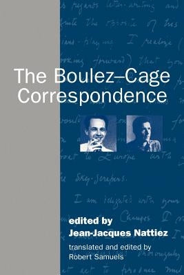 The Boulez-Cage Correspondence by Nattiez, Jean-Jacques