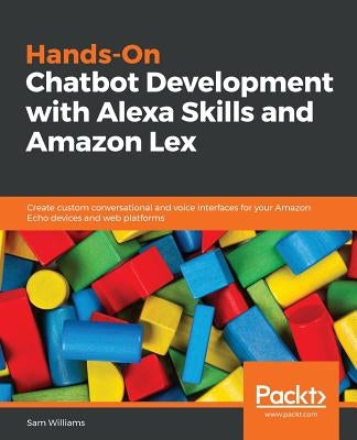 Hands-On Chatbot Development with Alexa Skills and Amazon Lex by Williams, Sam