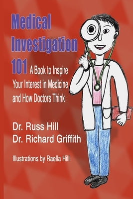 Medical Investigation 101: A Book to Inspire Your Interest in Medicine and How Doctors Think by Hill, Russ