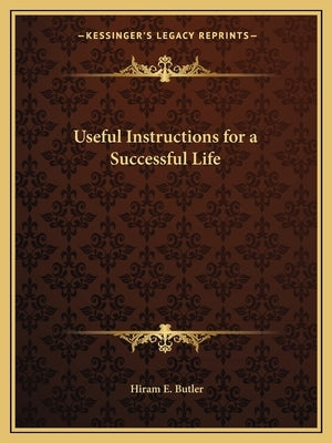 Useful Instructions for a Successful Life by Butler, Hiram E.