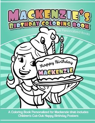 Mackenzie's Birthday Coloring Book Kids Personalized Books: A Coloring Book Personalized for Mackenzie that includes Children's Cut Out Happy Birthday by Books, Mackenzie's