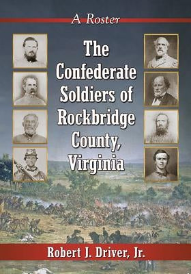 The Confederate Soldiers of Rockbridge County, Virginia: A Roster by Driver, Robert J.