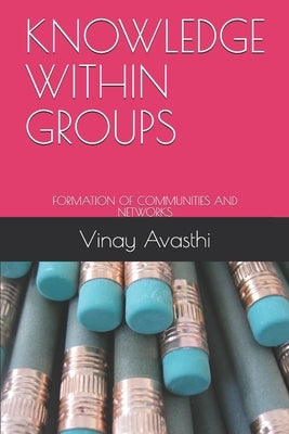 Knowledge Within Groups: Formation of Communities and Networks by Avasthi, Vinay
