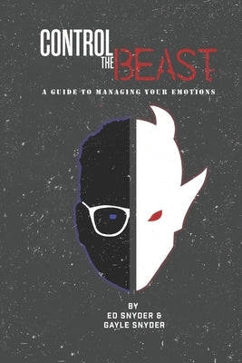 Control The Beast: A Comprehensive Look at Managing Your Emotions by Snyder, Gayle