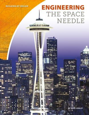 Engineering the Space Needle by Conley, Kate