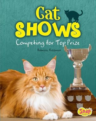 Cat Shows: Competing for Top Prize by Rissman, Rebecca