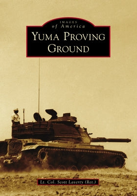 Yuma Proving Ground by Laverty (Ret )., Lt Col Scott
