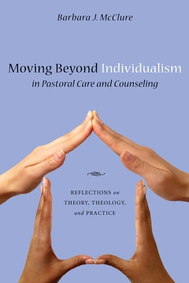 Moving Beyond Individualism in Pastoral Care and Counseling by McClure, Barbara J.