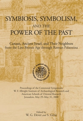 Symbiosis, Symbolism, and the Power of the Past: Canaan, Ancient Israel, and Their Neighbors, from the Late Bronze Age Through Roman Palaestina by Dever, William G.