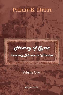 History of Syria Including Lebanon and Palestine (Volume 1) by Hitti, Philip K.