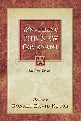 Unveiling the New Covenant by Kosor, Ronald David
