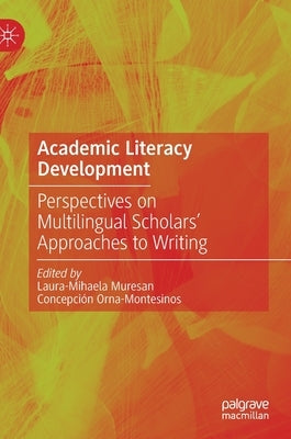 Academic Literacy Development: Perspectives on Multilingual Scholars' Approaches to Writing by Muresan, Laura-Mihaela