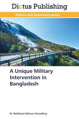 A Unique Military Intervention in Bangladesh by Chowdhury, M. Mukhlesur Rahman