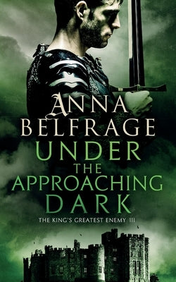 Under the Approaching Dark: The King's Greatest Enemy by Belfrage, Anna