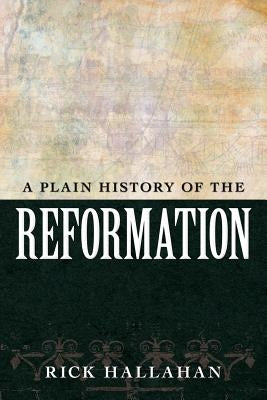 A Plain History of the Reformation by Hallahan, Richard G.