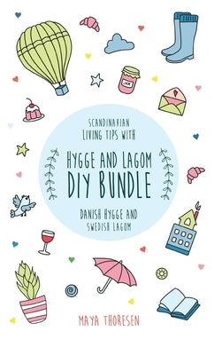 Hygge and Lagom DIY Bundle: Scandinavian living tips with Danish Hygge and Swedish Lagom by Thoresen, Maya