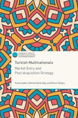 Turkish Multinationals: Market Entry and Post-Acquisition Strategy by Ayden, Yuksel