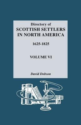 Directory of Scottish Settlers in North America, 1625-1825. Volume VI by Dobson, David
