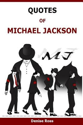 Quotes Of Michael Jackson: Inspirational & motivational quotations of Michael Jackson by Ross, Denise