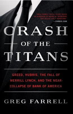 Crash of the Titans: Greed, Hubris, the Fall of Merrill Lynch, and the Near-Collapse of Bank of America by Farrell, Greg