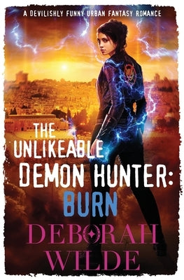 The Unlikeable Demon Hunter: Burn: A Devilishly Funny Urban Fantasy Romance by Wilde, Deborah