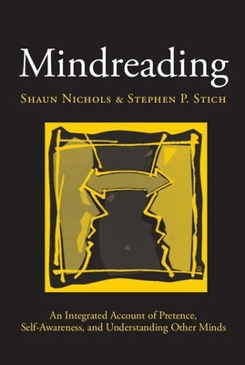 Mindreading: An Integrated Account of Pretence, Self-Awareness, and Understanding Other Minds by Nichols, Shaun