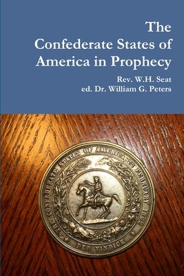 The Confederate States of America in Prophecy by Seat, W. H.