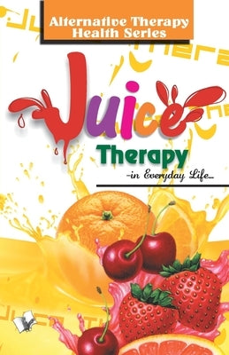 Juice Therapy by Khatri, Vikas