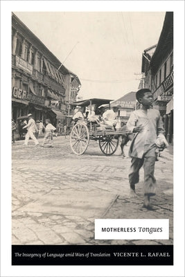 Motherless Tongues: The Insurgency of Language Amid Wars of Translation by Rafael, Vicente L.