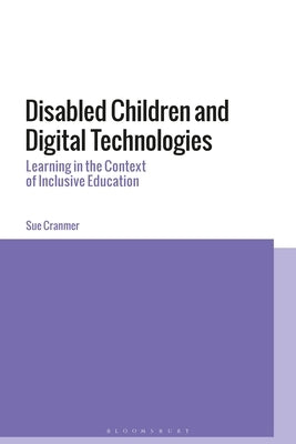 Disabled Children and Digital Technologies: Learning in the Context of Inclusive Education by Cranmer, Sue