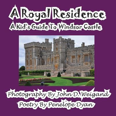 A Royal Residence--A Kid's Guide to Windsor Castle by Weigand, John D.