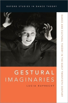 Gestural Imaginaries: Dance and Cultural Theory in the Early Twentieth Century by Ruprecht, Lucia