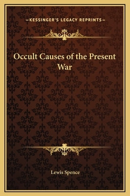 Occult Causes of the Present War by Spence, Lewis