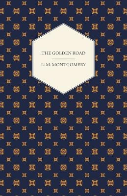 The Golden Road by Montgomery, Lucy Maud