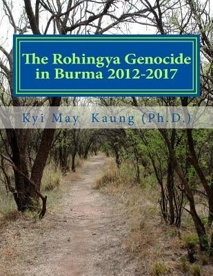 The Rohingya Genocide in Burma 2012-2017: An Actvists' Handy Handbook by Kaung Ph. D., Kyi May