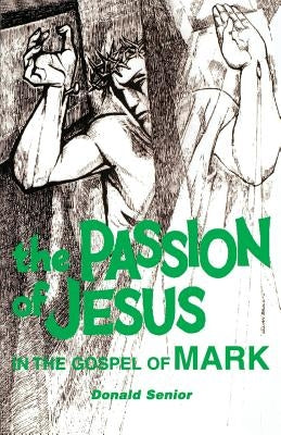 The Passion of Jesus in the Gospel of Mark by Senior, Donald