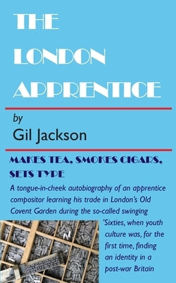 The London Apprentice: Makes tea, smokes cigars, set type by Jackson, Gil