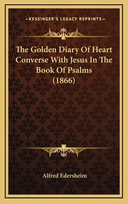 The Golden Diary of Heart Converse with Jesus in the Book of Psalms (1866) by Edersheim, Alfred