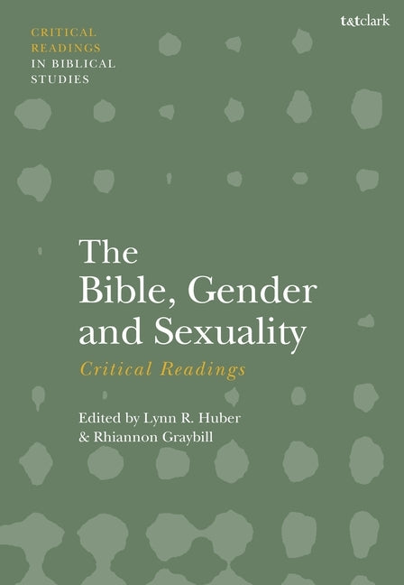 The Bible, Gender, and Sexuality: Critical Readings by Huber, Lynn R.