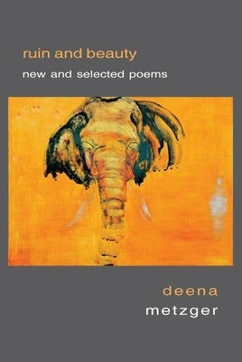 Ruin and Beauty: New and Selected Poems by Metzger, Deena