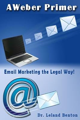 AWeber Primer: Email Marketing the Legal way! by Benton, Leland