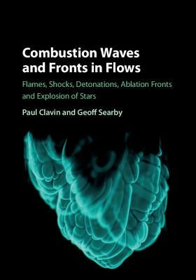 Combustion Waves and Fronts in Flows: Flames, Shocks, Detonations, Ablation Fronts and Explosion of Stars by Clavin, Paul