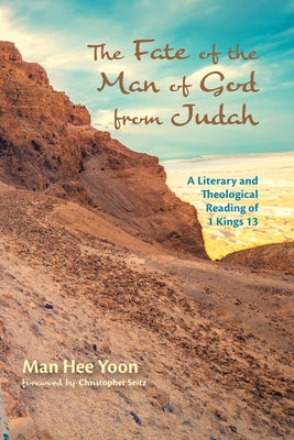 The Fate of the Man of God from Judah: A Literary and Theological Reading of 1 Kings 13 by Yoon, Man Hee