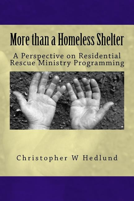 More than a Homeless Shelter: A Perspective on Residential Rescue Ministry Programming by Hedlund, Christopher W.