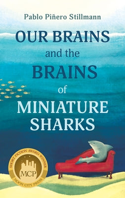 Our Brains and the Brains of Miniature Sharks: Stories by Stillmann, Pablo Piñero