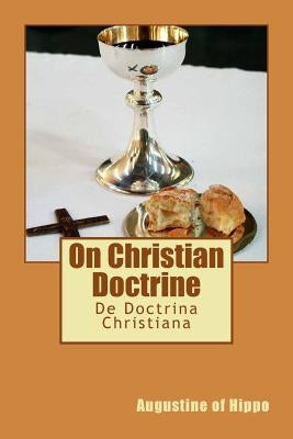 On Christian Doctrine: De Doctrina Christiana by Augustine of Hippo