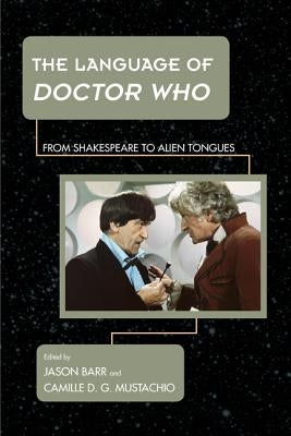 The Language of Doctor Who: From Shakespeare to Alien Tongues by Barr, Jason