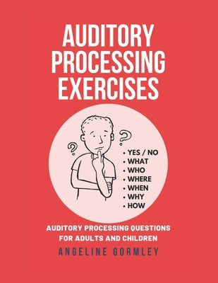 Auditory Processing Exercises: Auditory Processing Questions For Adults And Children by Gormley, Angeline